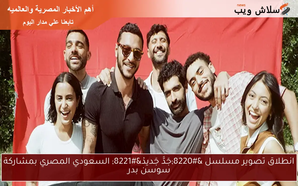 انطلاق تصوير مسلسل “جَدَّ جَديدْ” السعودي المصري بمشاركة سوسن بدر