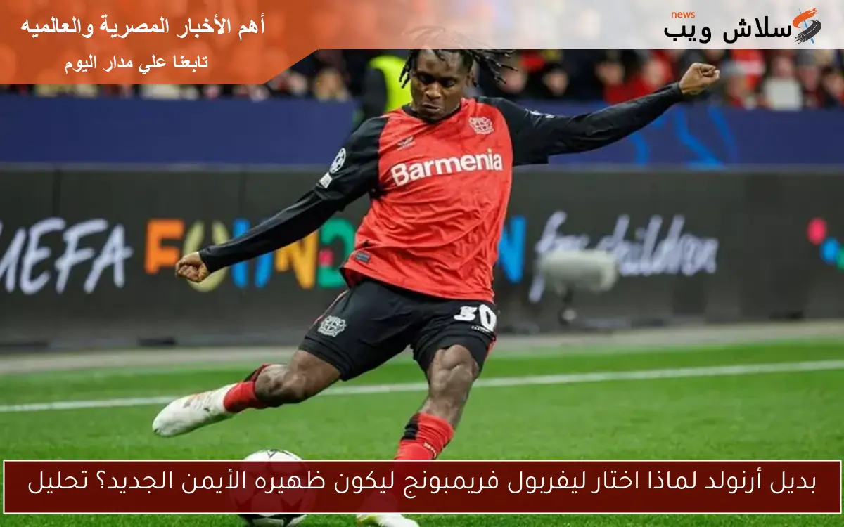 بديل أرنولد لماذا اختار ليفربول فريمبونج ليكون ظهيره الأيمن الجديد؟ تحليل