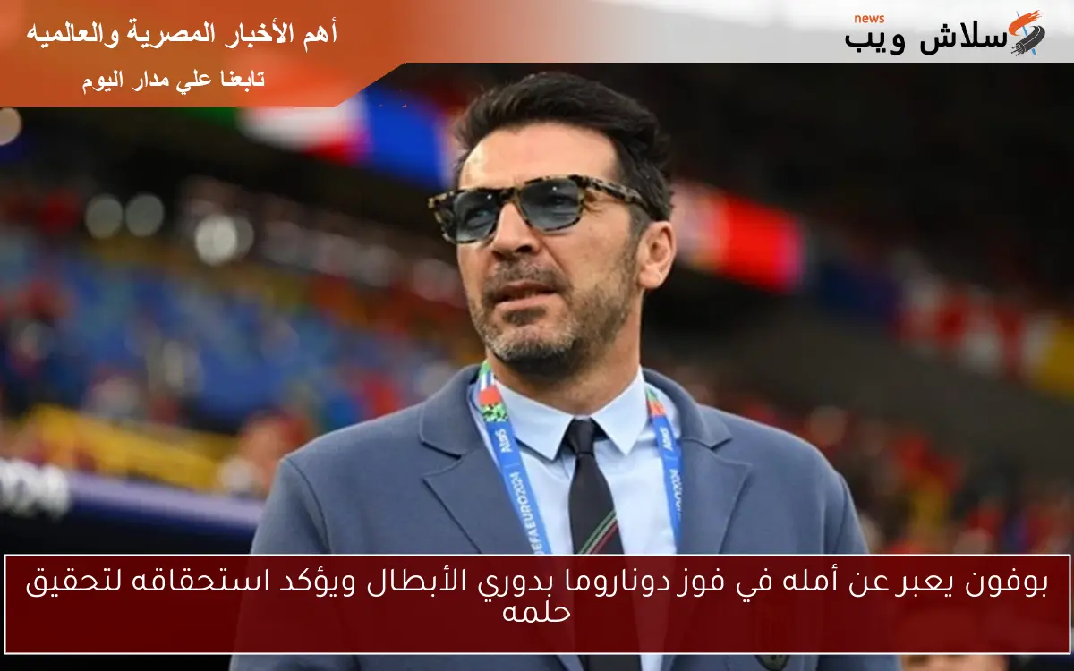 بوفون يعبر عن أمله في فوز دوناروما بدوري الأبطال ويؤكد استحقاقه لتحقيق حلمه
