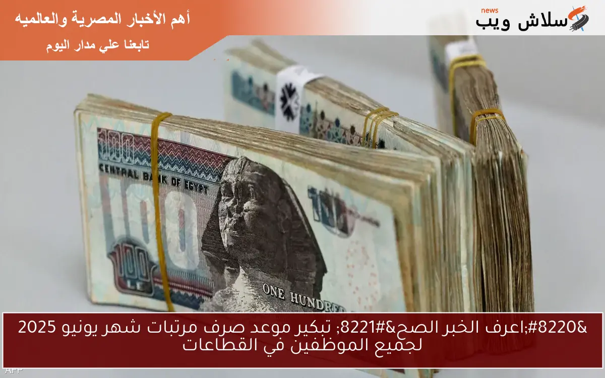 “NOW زيادة 15 % ” قرار هام تبكير موعد صرف مرتبات شهر يونيو 2025 لجميع الموظفين في القطاعات وجدول الحد الأني للأجور