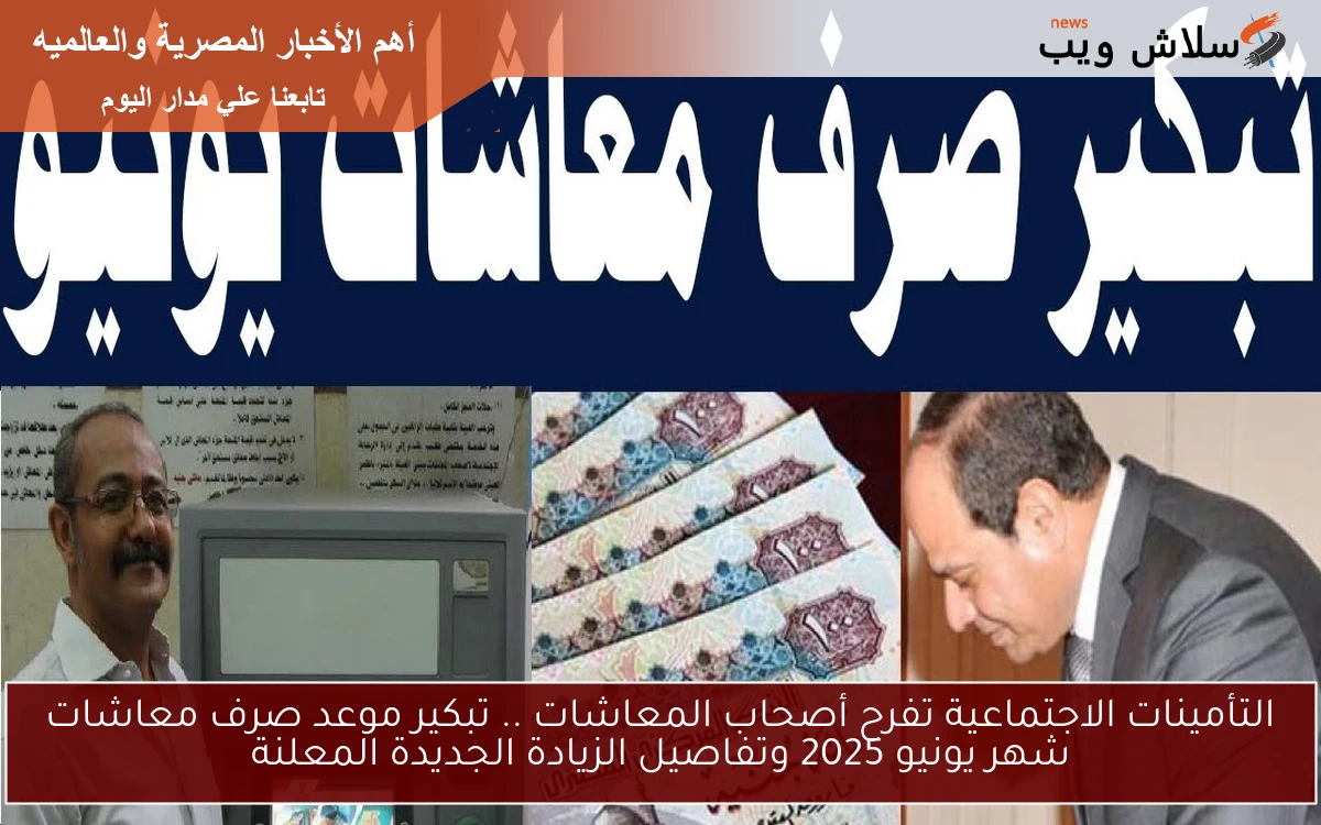 هام بشري سارة لأصحاب المعاشات الأن .. تبكير موعد صرف معاشات شهر يونيو 2025 وتفاصيل الزيادة الجديدة عبر الموقع nosi.gov