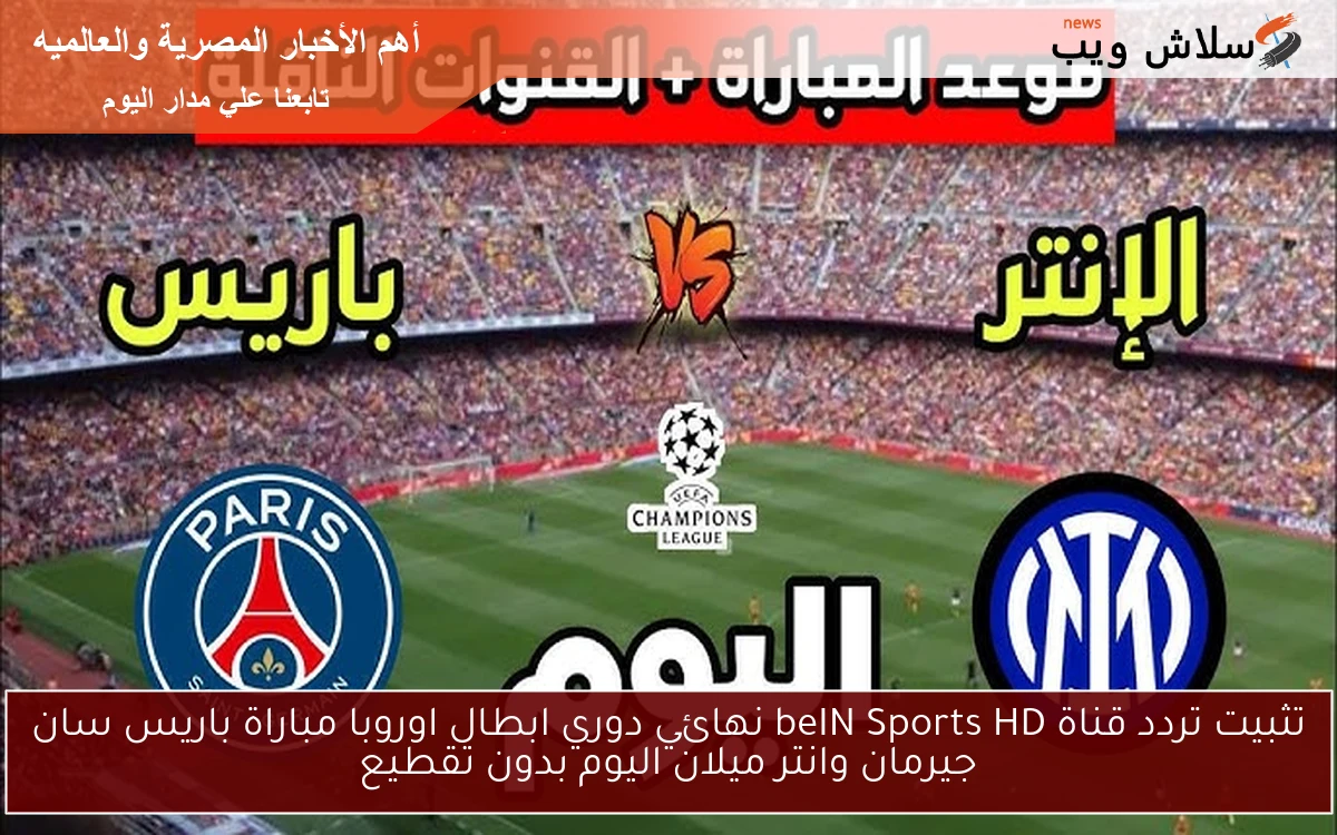 تثبيت تردد قناة beIN Sports HD نهائي دوري ابطال اوروبا مباراة باريس سان جيرمان وانتر ميلان اليوم بدون تقطيع