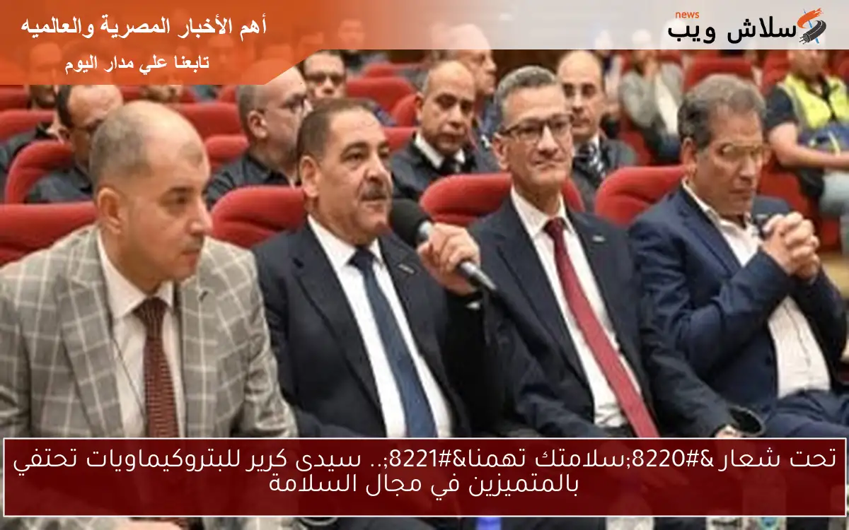 تحت شعار “سلامتك تهمنا”.. سيدى كرير للبتروكيماويات تحتفي بالمتميزين في مجال السلامة