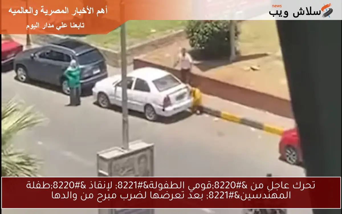 تحرك عاجل من “قومي الطفولة” لإنقاذ “طفلة المهندسين” بعد تعرضها لضرب مبرح من والدها