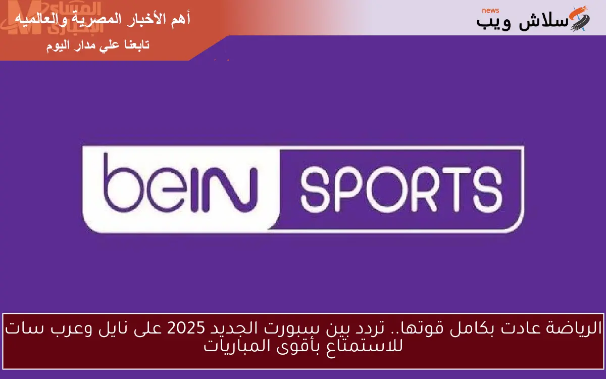الرياضة عادت بكامل قوتها.. تردد بين سبورت الجديد 2025 على نايل وعرب سات للاستمتاع بأقوى المباريات