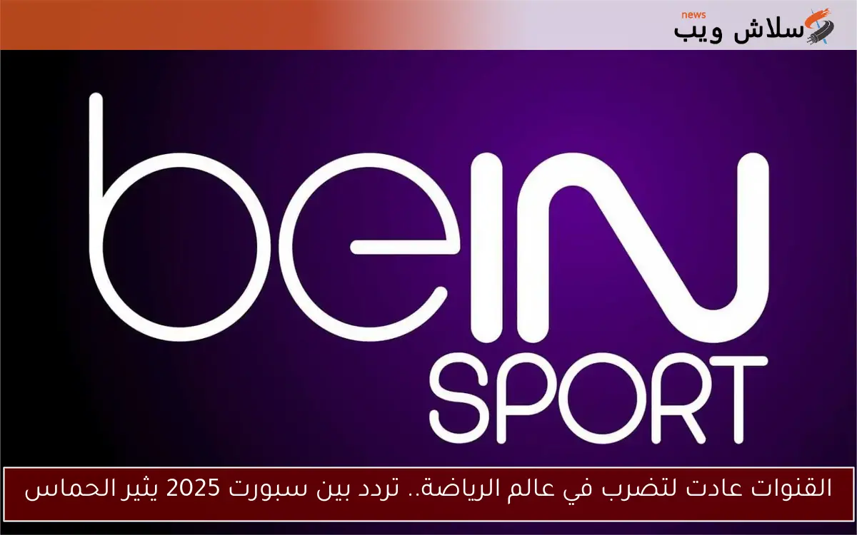 القنوات عادت لتضرب في عالم الرياضة.. تردد بين سبورت 2025 يثير الحماس