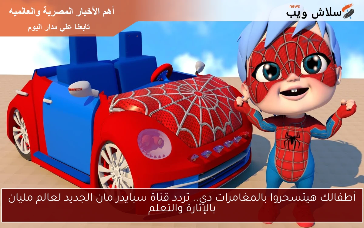 أطفالك هيتسحروا بالمغامرات دي.. تردد قناة سبايدر مان الجديد لعالم مليان بالإثارة والتعلم