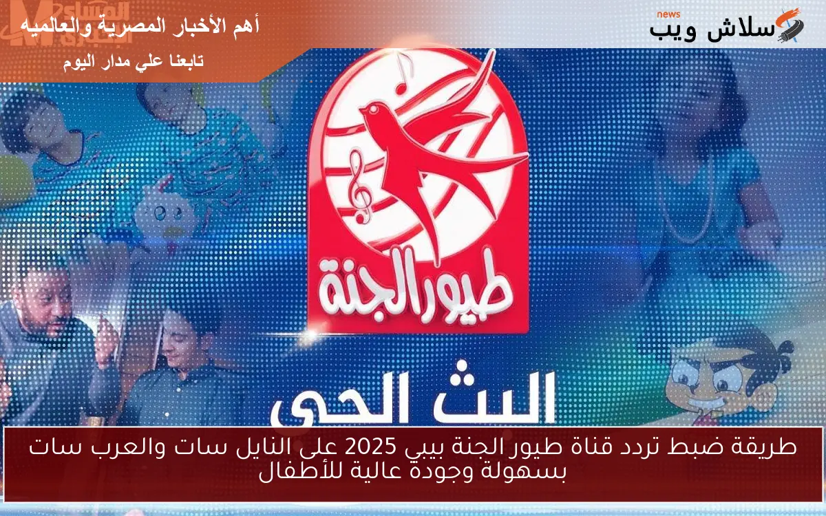 طريقة ضبط تردد قناة طيور الجنة بيبي 2025 على النايل سات والعرب سات بسهولة وجودة عالية للأطفال