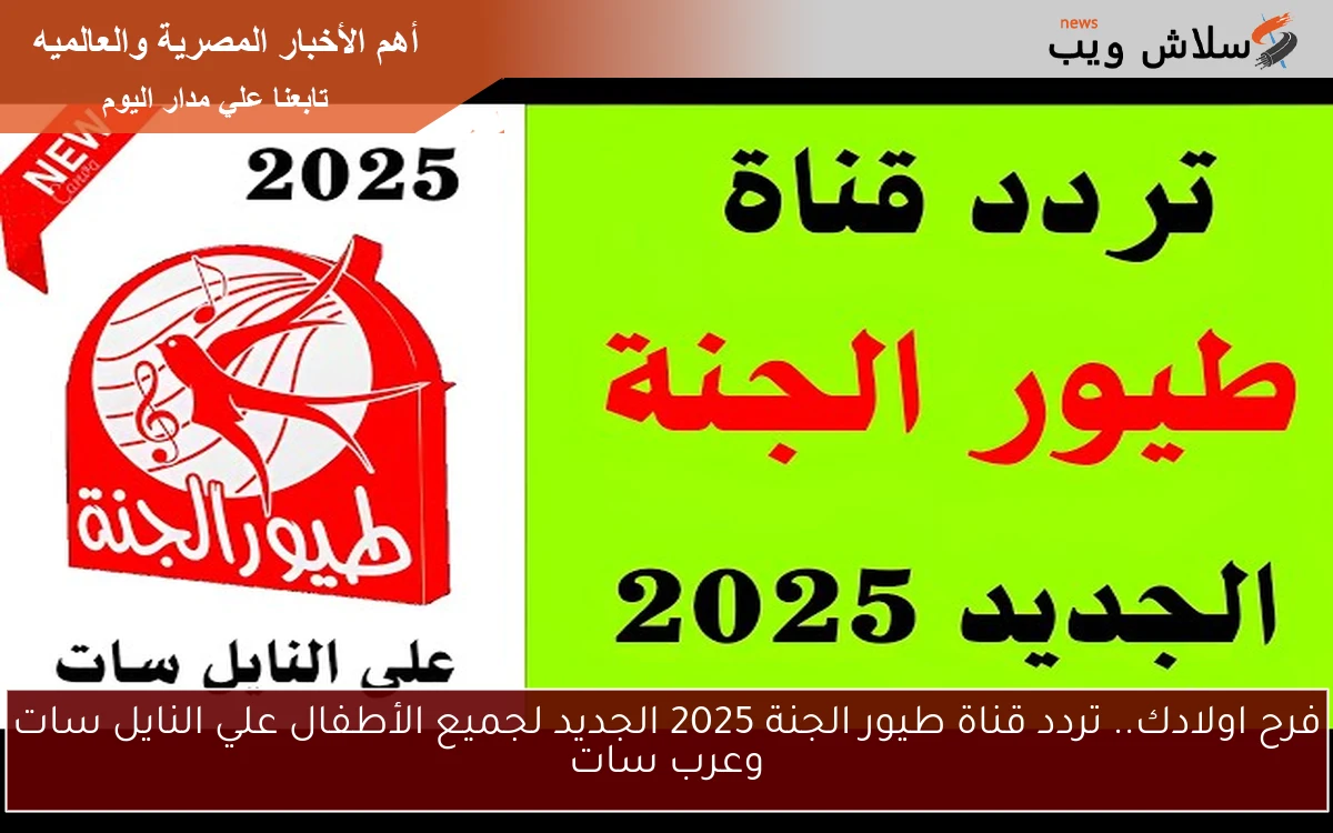 فرح اولادك.. تردد قناة طيور الجنة 2025 الجديد لجميع الأطفال علي النايل سات وعرب سات