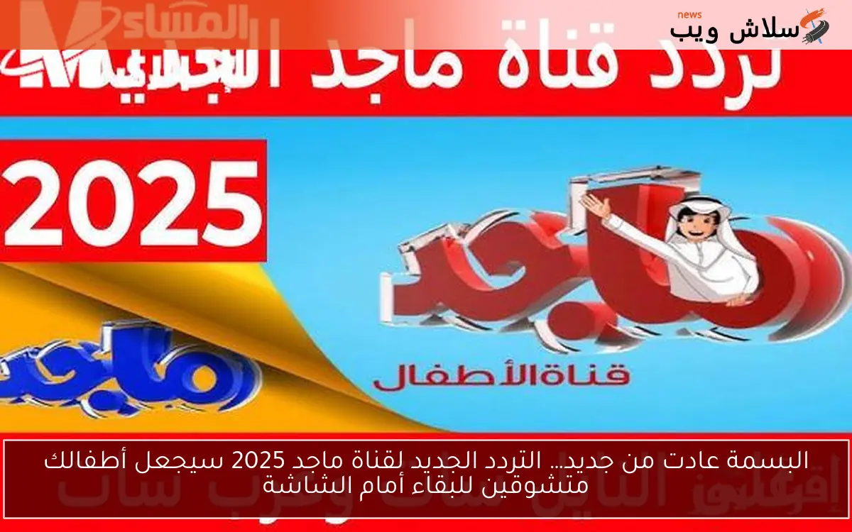 البسمة عادت من جديد… التردد الجديد لقناة ماجد 2025 سيجعل أطفالك متشوقين للبقاء أمام الشاشة
