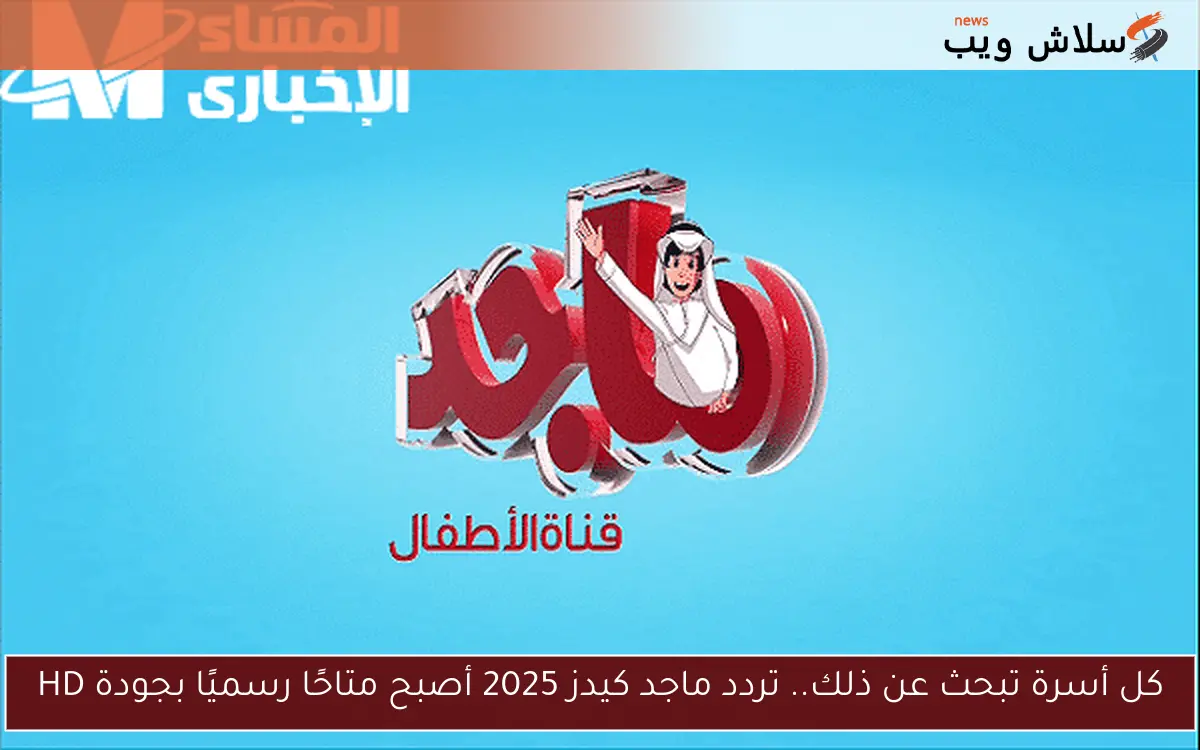 كل أسرة تبحث عن ذلك.. تردد ماجد كيدز 2025 أصبح متاحًا رسميًا بجودة HD