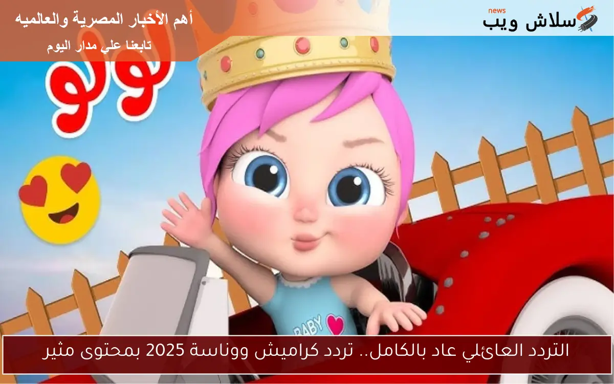 التردد العائلي عاد بالكامل.. تردد كراميش ووناسة 2025 بمحتوى مثير