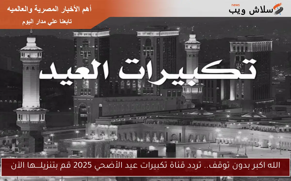 الله اكبر بدون توقف.. تردد قناة تكبيرات عيد الأضحي 2025 قم بتنزيلــــها الآن