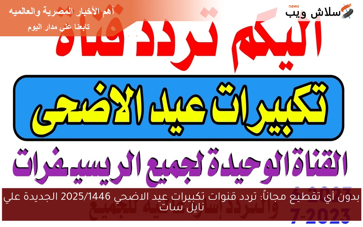 بدون أي تقطيع مجاناً: تردد قنوات تكبيرات عيد الاضحي 2025/1446 الجديدة علي نايل سات