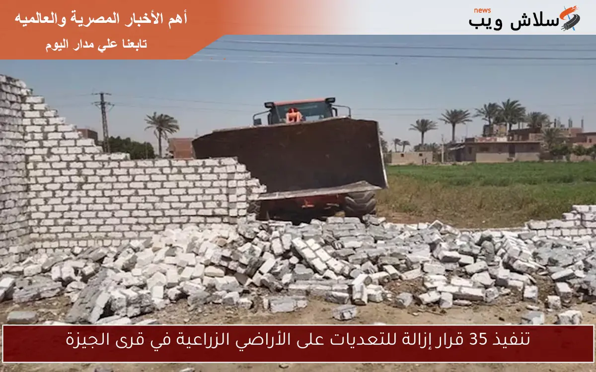 تنفيذ 35 قرار إزالة للتعديات على الأراضي الزراعية في قرى الجيزة