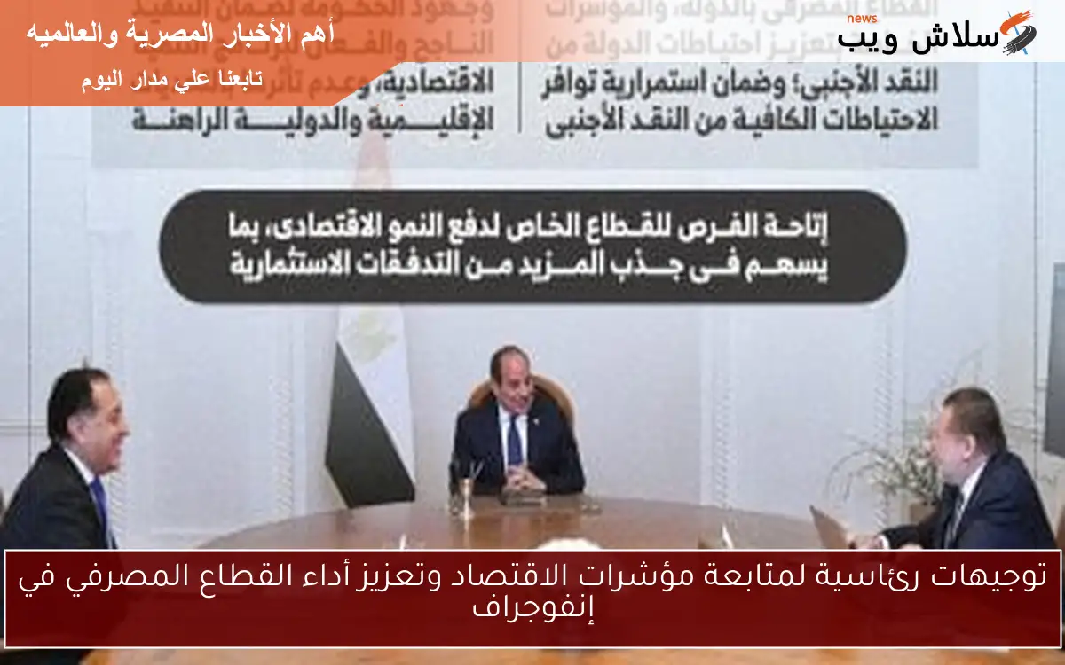 توجيهات رئاسية لمتابعة مؤشرات الاقتصاد وتعزيز أداء القطاع المصرفي في إنفوجراف