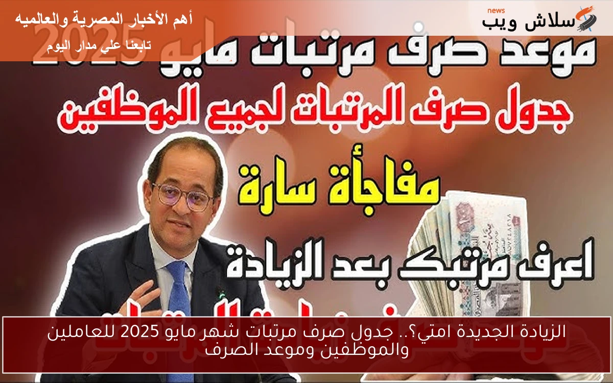 الزيادة الجديدة امتي؟.. جدول صرف مرتبات شهر مايو 2025 للعاملين بقطاعات الدولة وموعد الصرف