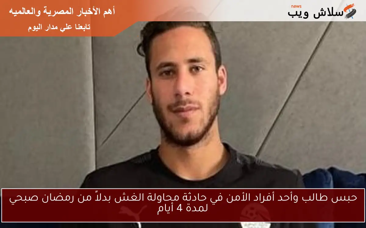 حبس طالب وأحد أفراد الأمن في حادثة محاولة الغش بدلاً من رمضان صبحي لمدة 4 أيام