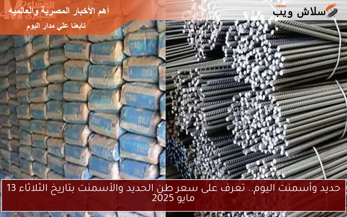 حديد وأسمنت اليوم.. تعرف على سعر طن الحديد والأسمنت بتاريخ الثلاثاء 13 مايو 2025