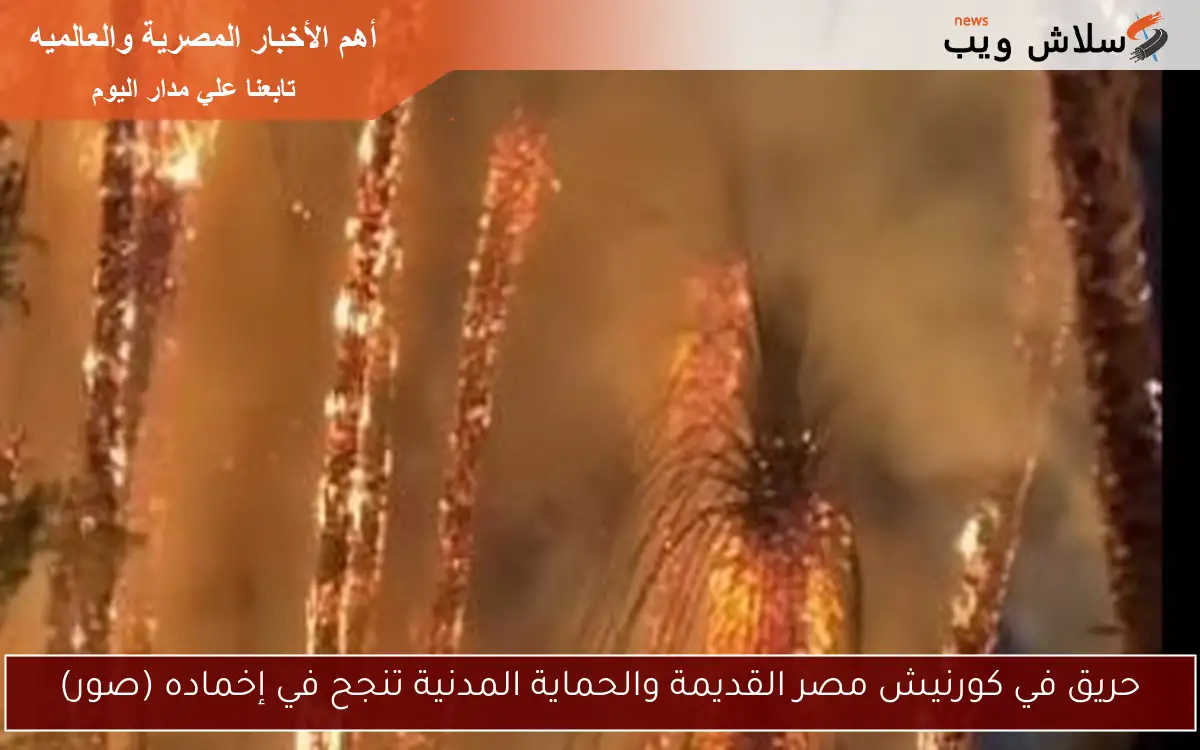 حريق في كورنيش مصر القديمة والحماية المدنية تنجح في إخماده (صور)