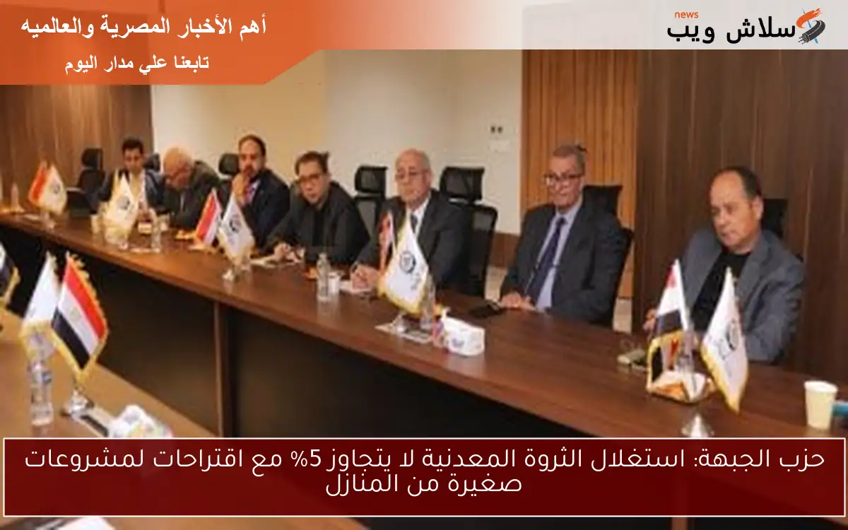 حزب الجبهة: استغلال الثروة المعدنية لا يتجاوز 5% مع اقتراحات لمشروعات صغيرة من المنازل