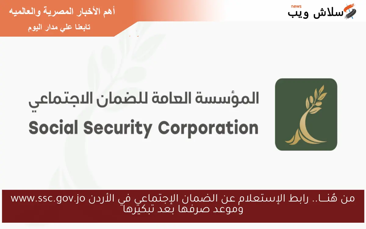 من هُنــــا.. رابط الإستعلام عن الضمان الإجتماعي في الأردن www.ssc.gov.jo وموعد صرفها بعد تبكيرها