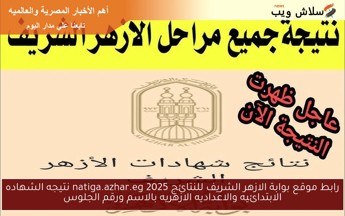 رابط موقع بوابة الازهر الشريف للنتائج 2025 natiga.azhar.eg نتيجه الشهاده الابتدائيه والاعداديه الازهريه بالاسم ورقم الجلوس