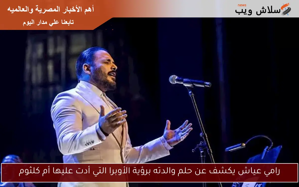 رامي عياش يكشف عن حلم والدته برؤية الأوبرا التي أدت عليها أم كلثوم