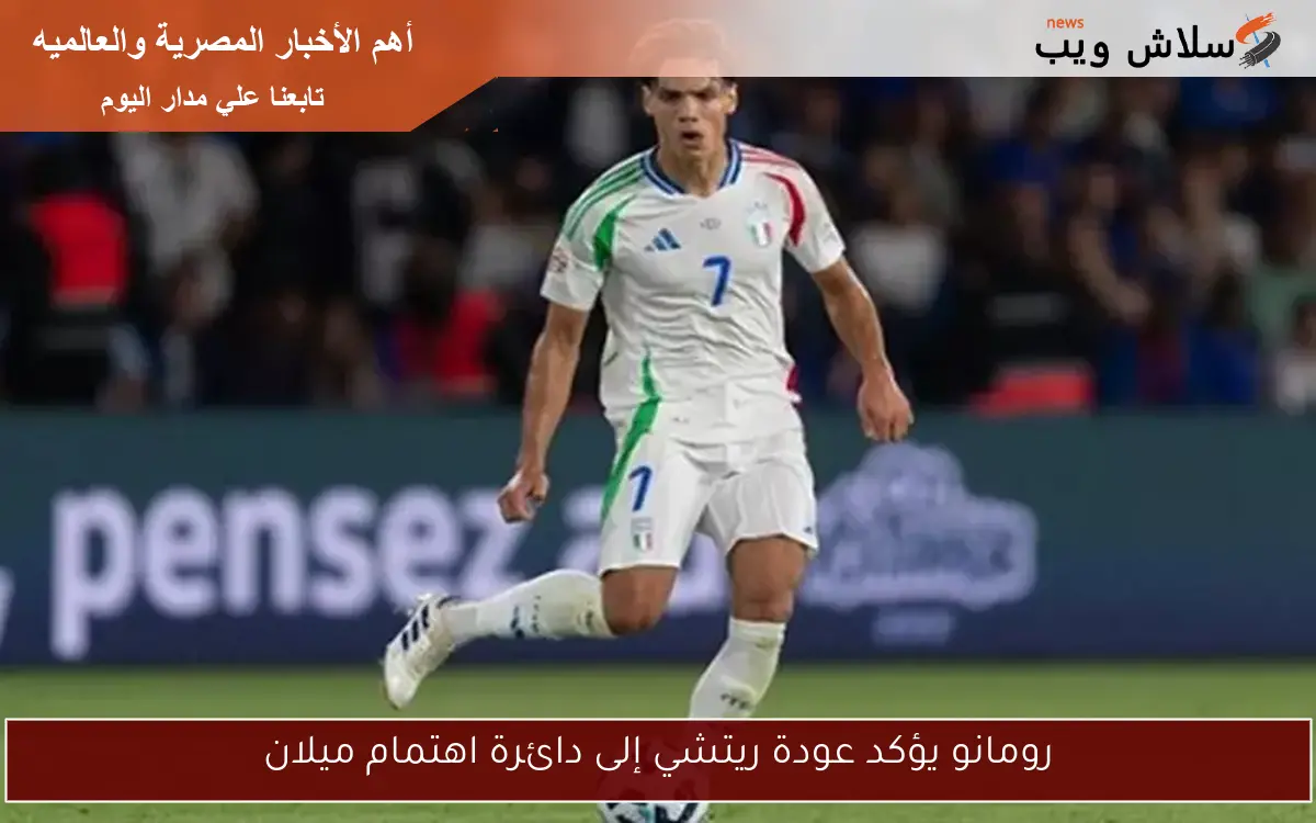 رومانو يؤكد عودة ريتشي إلى دائرة اهتمام ميلان