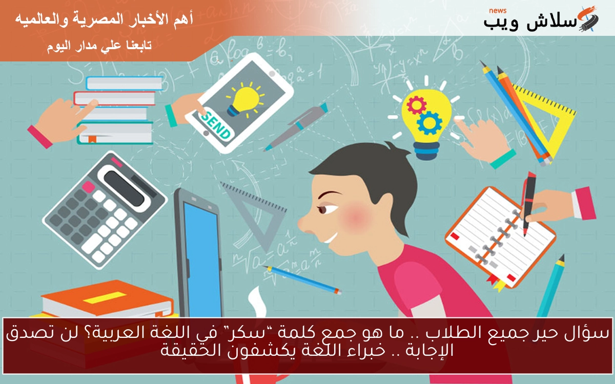 سؤال حير جميع الطلاب .. ما هو جمع كلمة “سكر” في اللغة العربية؟ لن تصدق الإجابة .. خبراء اللغة يكشفون الحقيقة