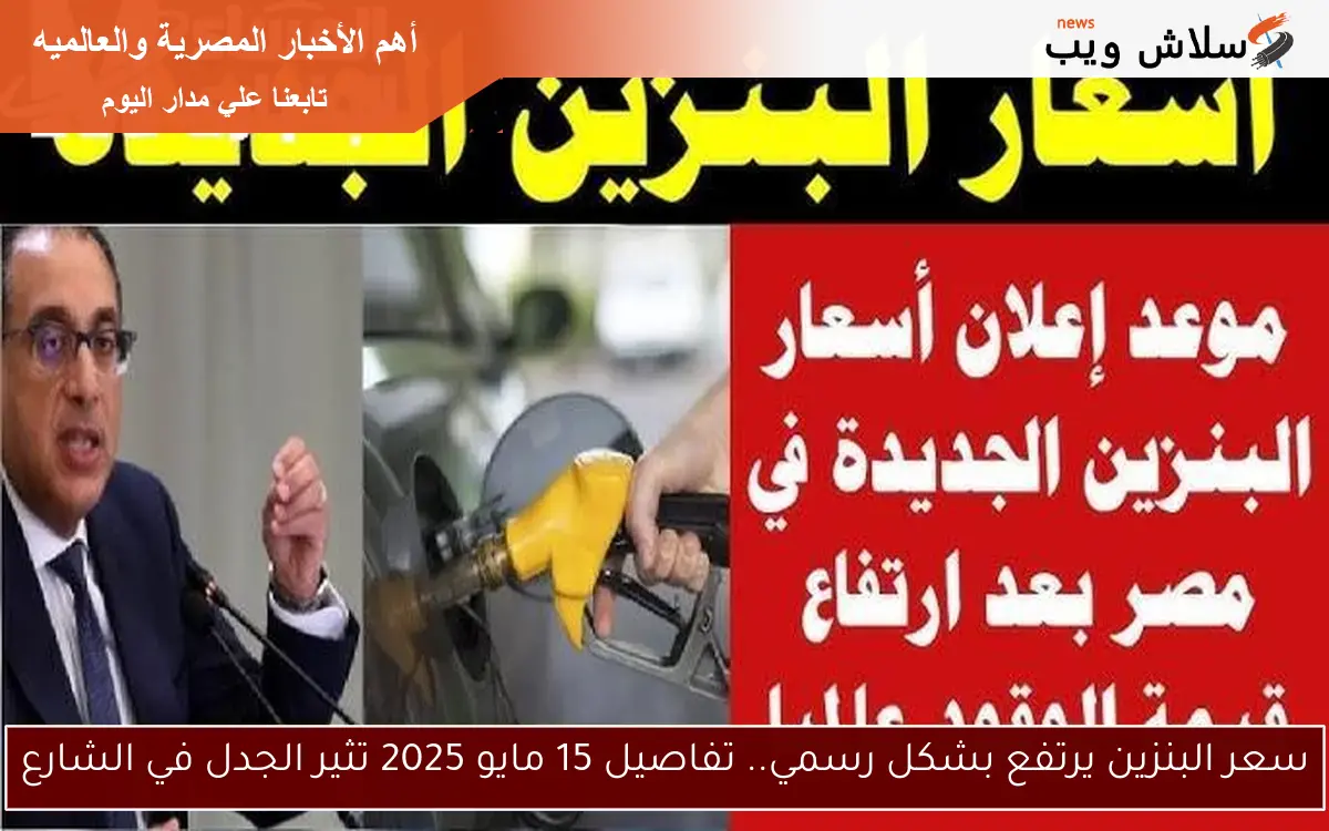 سعر البنزين يرتفع بشكل رسمي.. تفاصيل 15 مايو 2025 تثير الجدل في الشارع