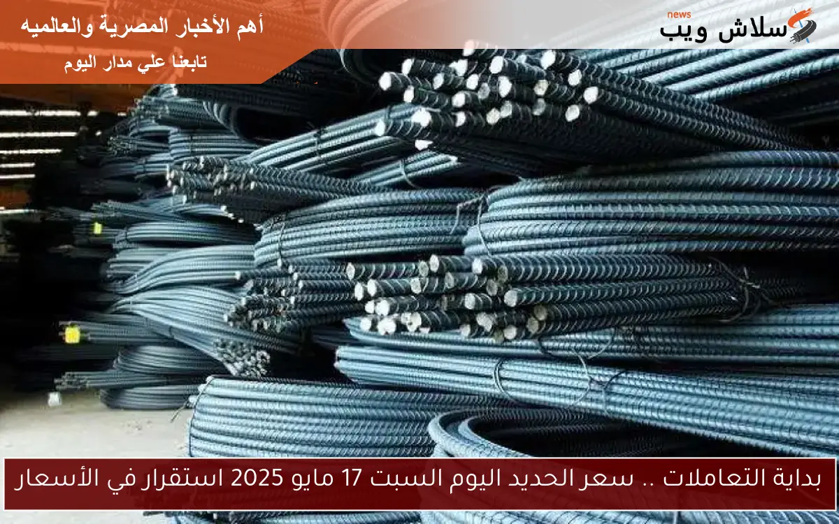 بداية التعاملات .. سعر الحديد اليوم السبت 17 مايو 2025 استقرار في الأسعار