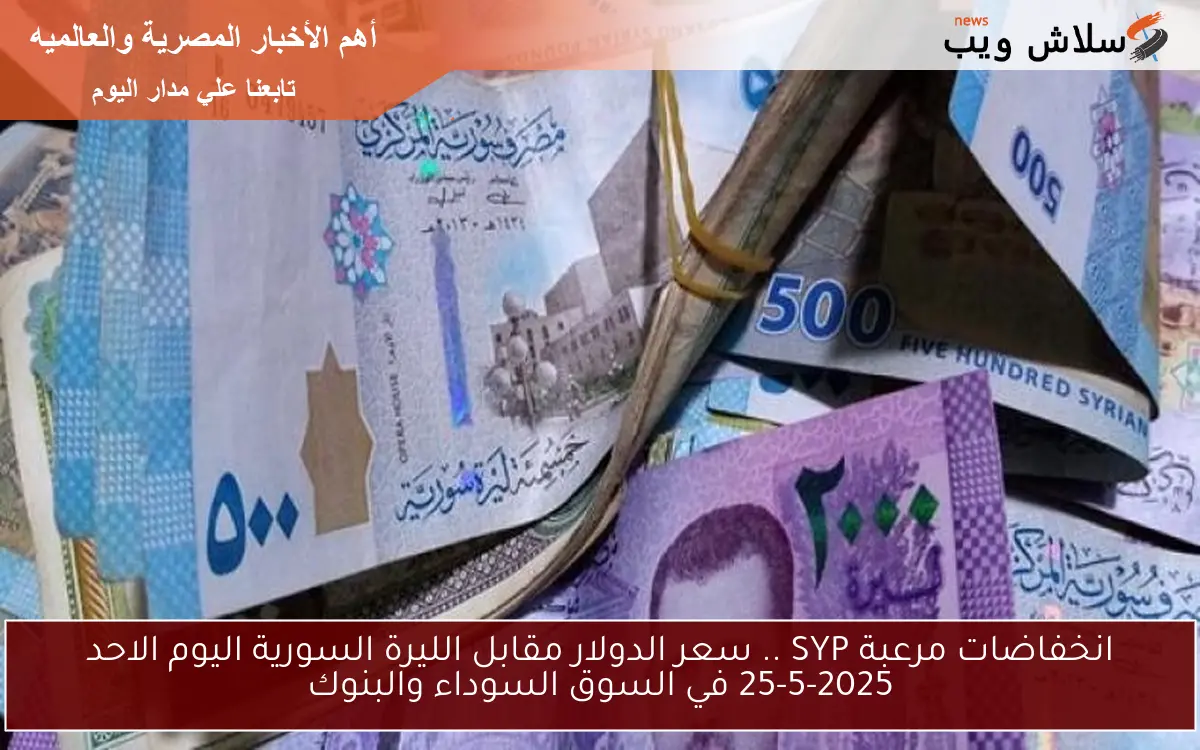 Now تحول مفاجئ SYP .. سعر الدولار مقابل الليرة السورية اليوم الأثنين 26-5-2025 في السوق السوداء والبنوك