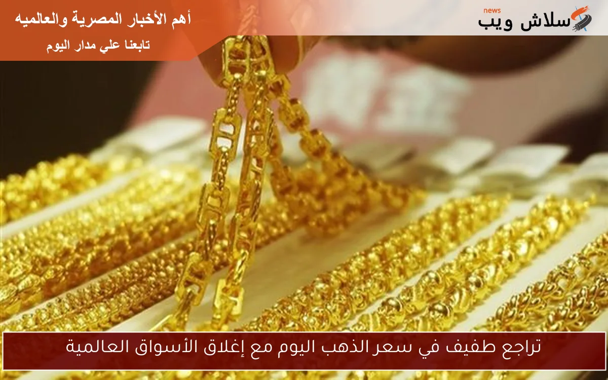 تراجع طفيف في سعر الذهب اليوم مع إغلاق الأسواق العالمية