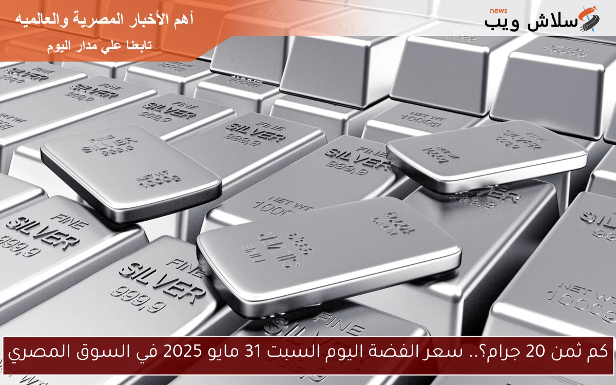 كم ثمن 20 جرام؟.. سعر الفضة اليوم السبت 31 مايو 2025 في السوق المصري