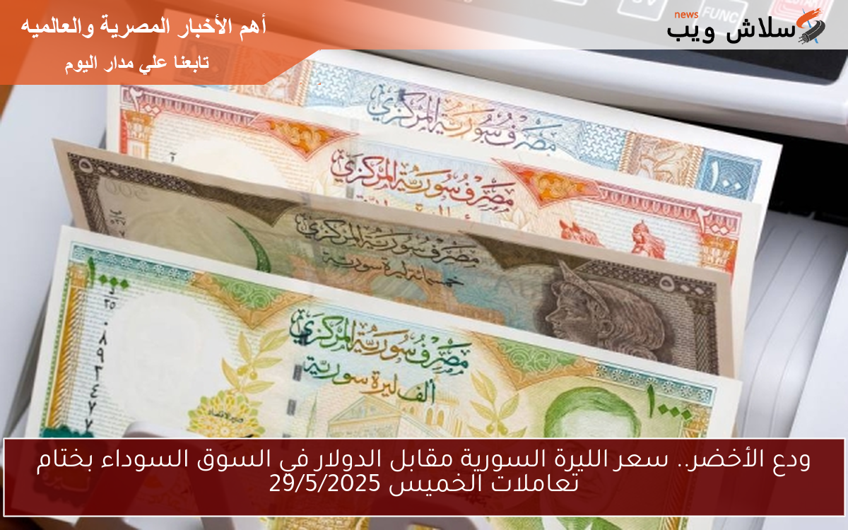 Noww ودعًا للازمات .. سعر الليرة السورية مقابل الدولار في السوق السوداء ببداية تعاملات الجمعة 30/5/2025 في سوريا