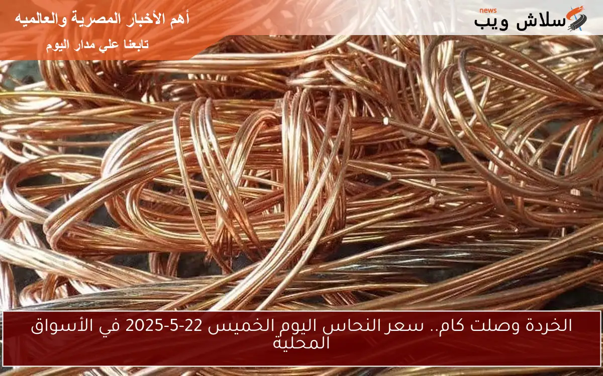 NOW الأحمر الخردة بكام .. سعر النحاس اليوم السبت 24-5-2025 في الأسواق المحلية