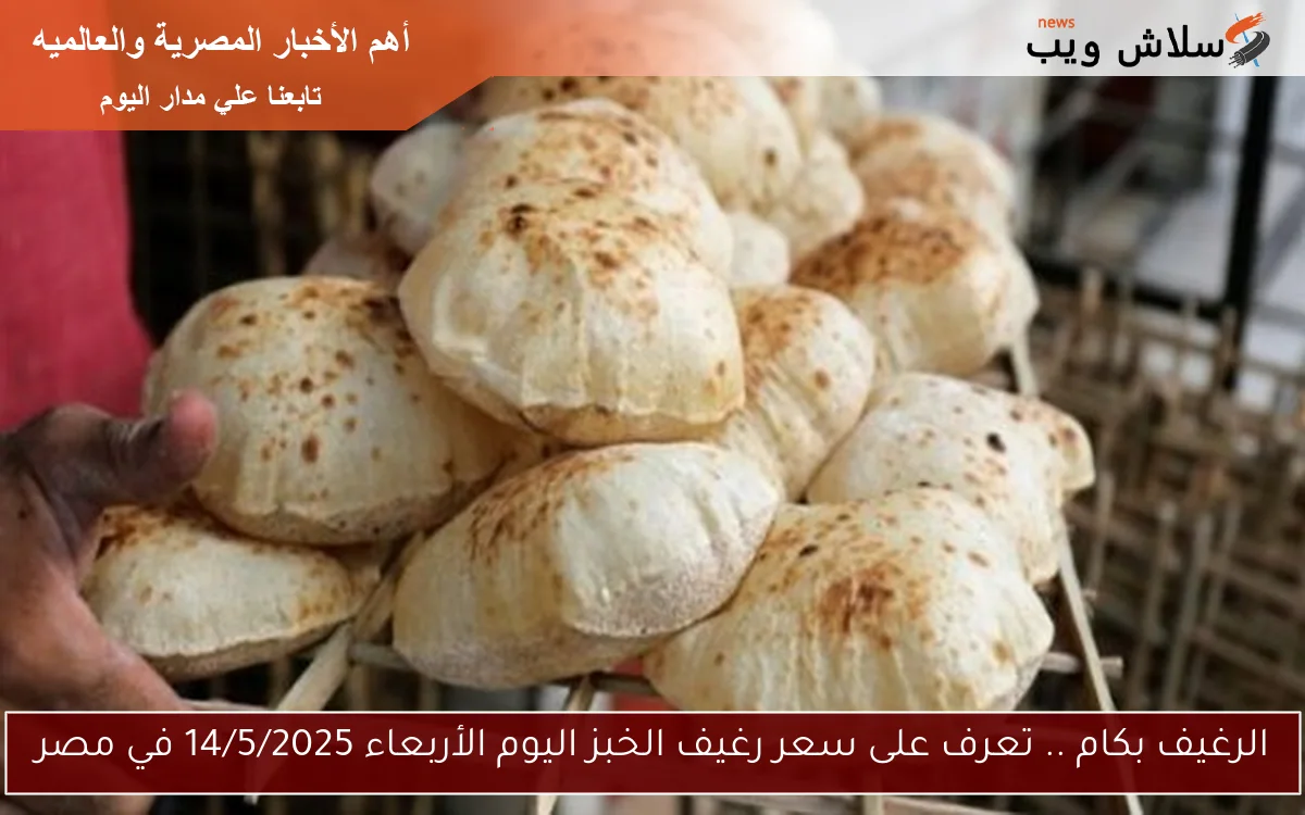 الرغيف بكام .. تعرف على سعر رغيف الخبز اليوم الأربعاء 14/5/2025 في مصر
