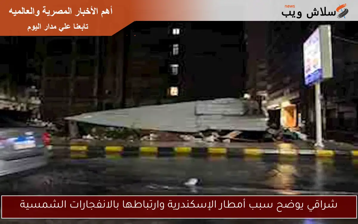 شراقي يوضح سبب أمطار الإسكندرية وارتباطها بالانفجارات الشمسية