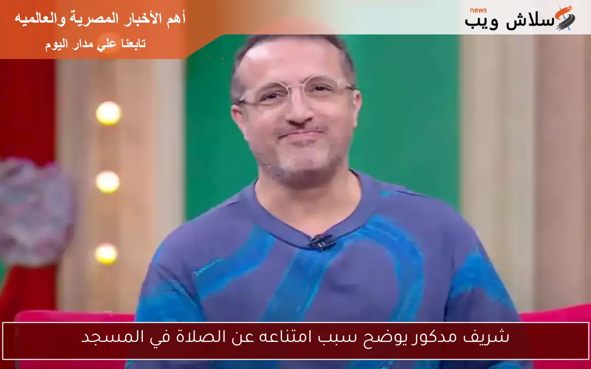 شريف مدكور يوضح سبب امتناعه عن الصلاة في المسجد