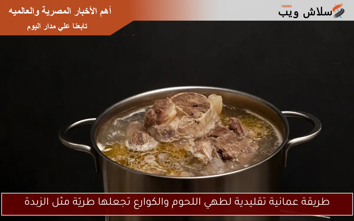 طريقة عمانية تقليدية لطهي اللحوم والكوارع تجعلها طريّة مثل الزبدة