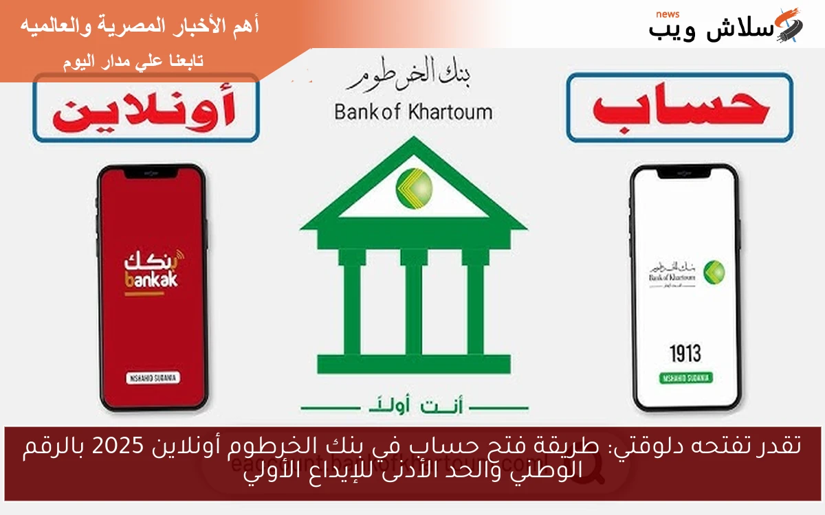 فتح حساب جديد bankofkhartoum.com : طريقة فتح حساب في بنك الخرطوم أونلاين 2025 بالرقم الوطني والحد الأدنى للإيداع الأولي