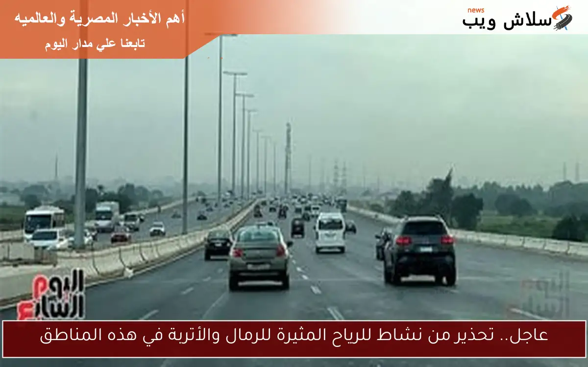 عاجل.. تحذير من نشاط للرياح المثيرة للرمال والأتربة في هذه المناطق