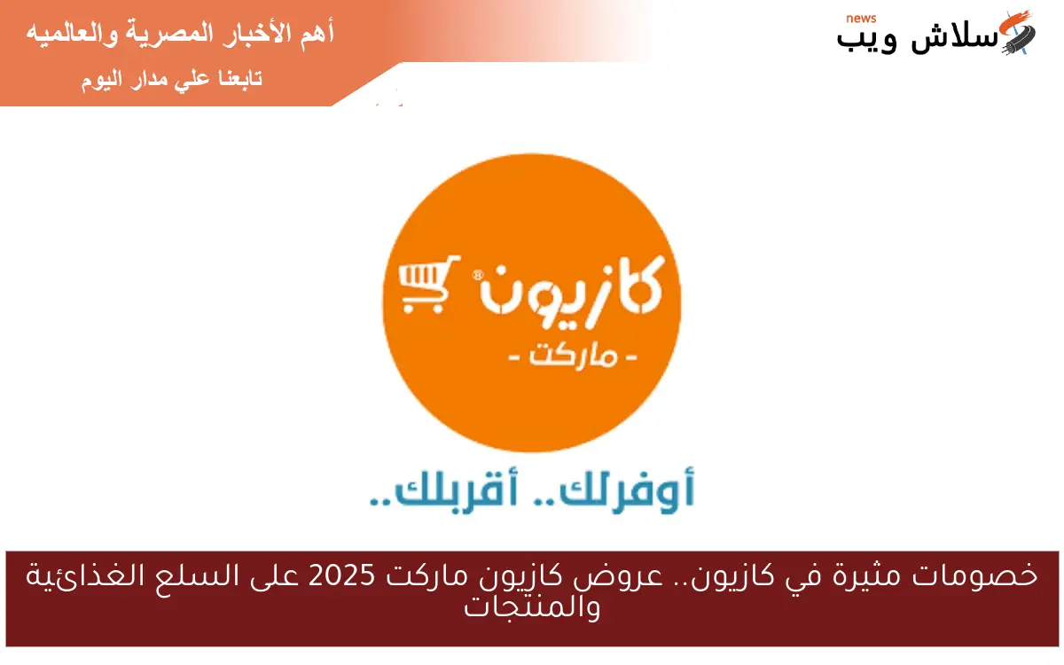 خصومات مثيرة في كازيون.. عروض كازيون ماركت 2025 على السلع الغذائية والمنتجات