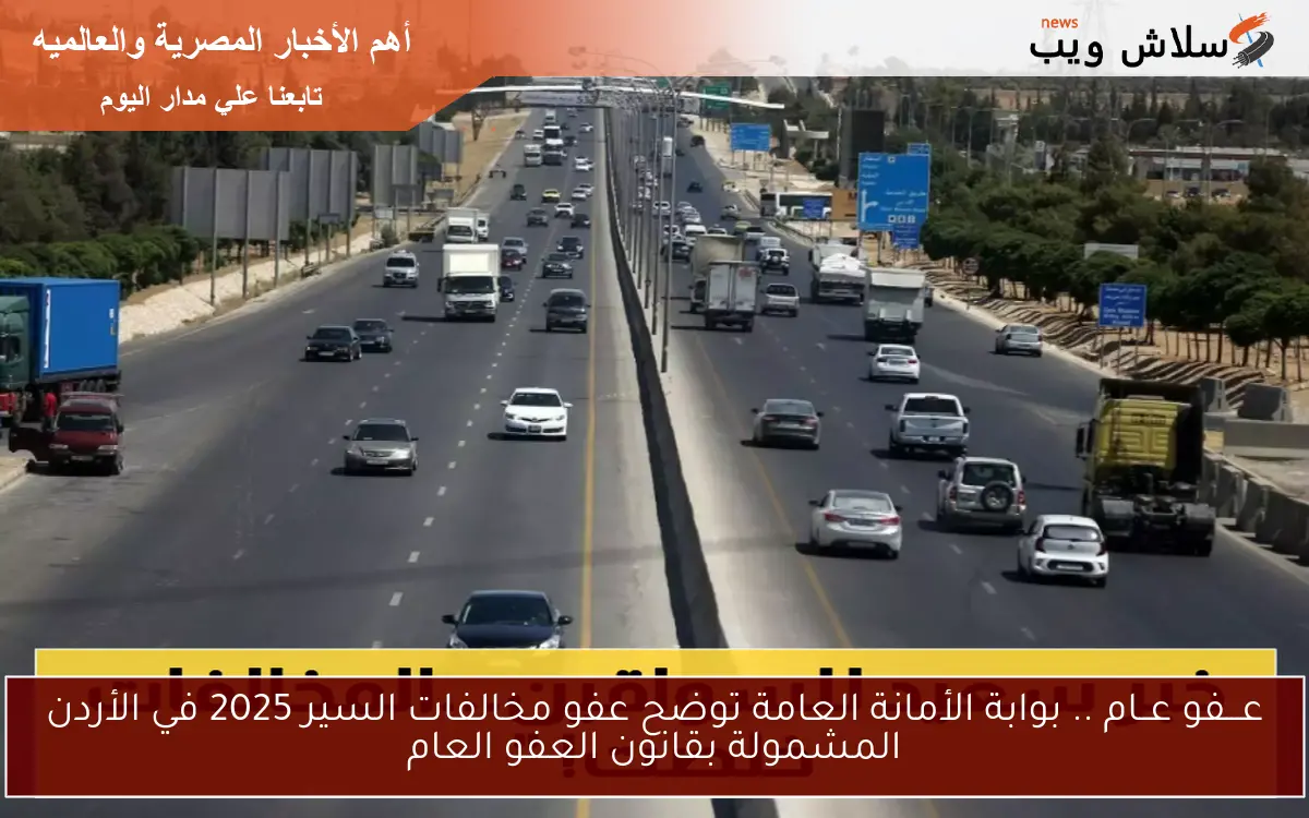 عـــفو عــام .. بوابة الأمانة العامة توضح عفو مخالفات السير 2025 في الأردن المشمولة بقانون العفو العام