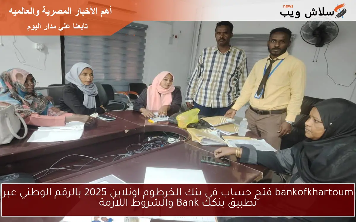 bankofkhartoum فتح حساب في بنك الخرطوم اونلاين 2025 بالرقم الوطني عبر تطبيق بنكك Bank والشروط اللازمة