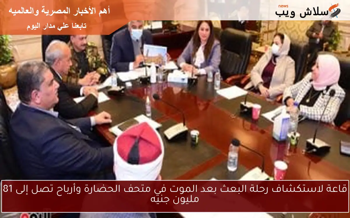 قاعة لاستكشاف رحلة البعث بعد الموت في متحف الحضارة وأرباح تصل إلى 81 مليون جنيه