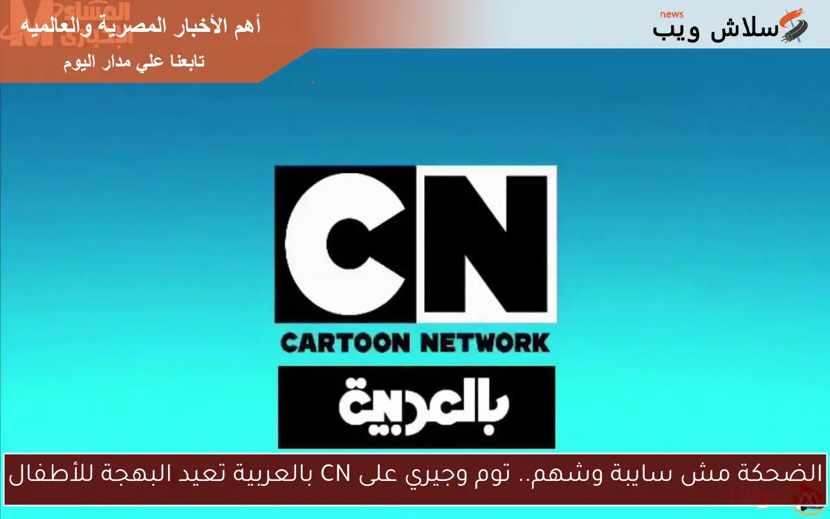الضحكة مش سايبة وشهم.. توم وجيري على CN بالعربية تعيد البهجة للأطفال
