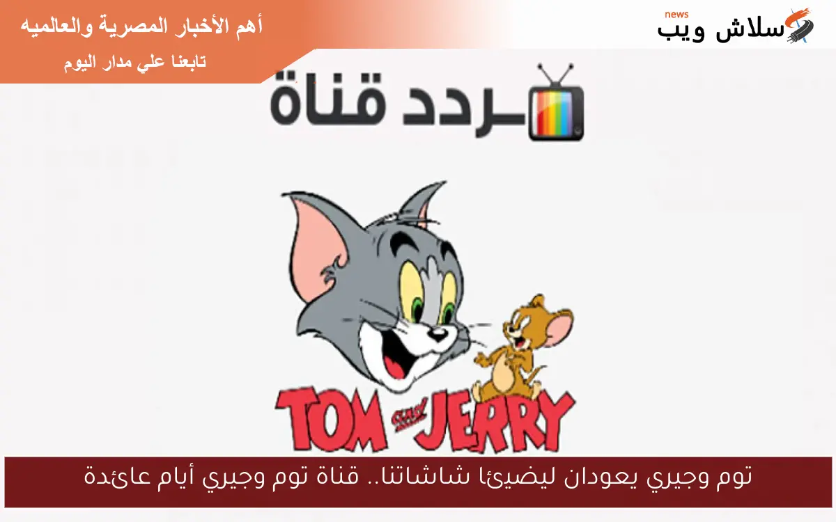 توم وجيري يعودان ليضيئا شاشاتنا.. قناة توم وجيري أيام عائدة