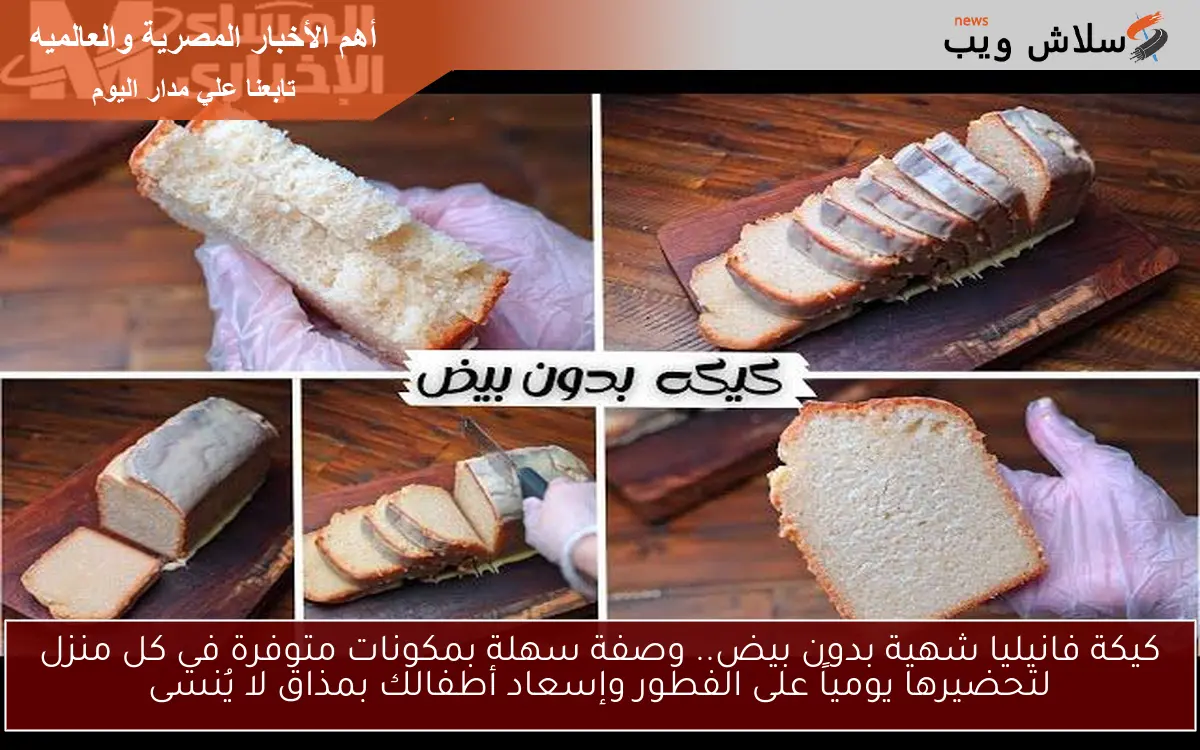 كيكة فانيليا شهية بدون بيض.. وصفة سهلة بمكونات متوفرة في كل منزل لتحضيرها يومياً على الفطور وإسعاد أطفالك بمذاق لا يُنسى